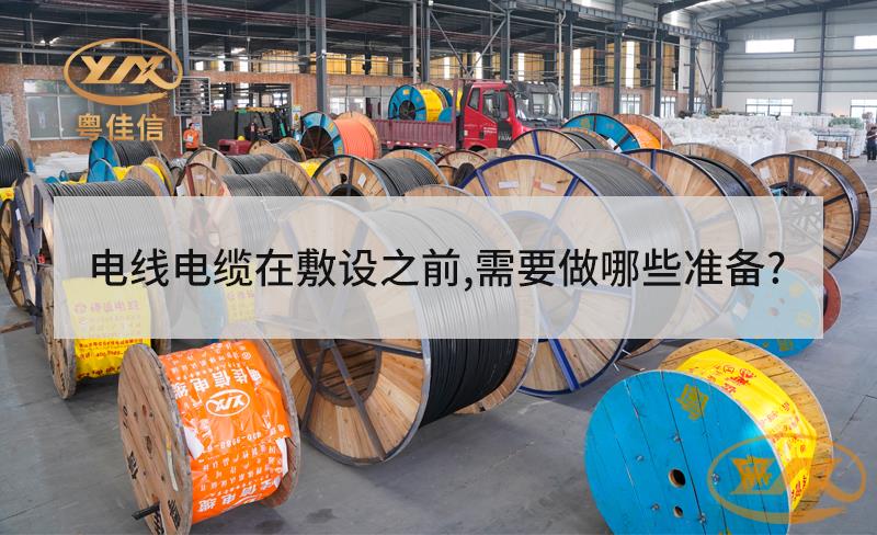 電線電纜在敷設(shè)之前，需要做哪些準(zhǔn)備？
